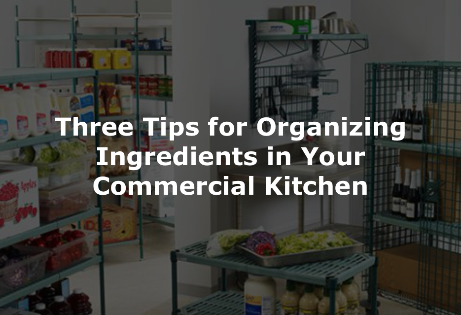 Three Tips for Organizing Ingredients in Your Commercial Kitchen